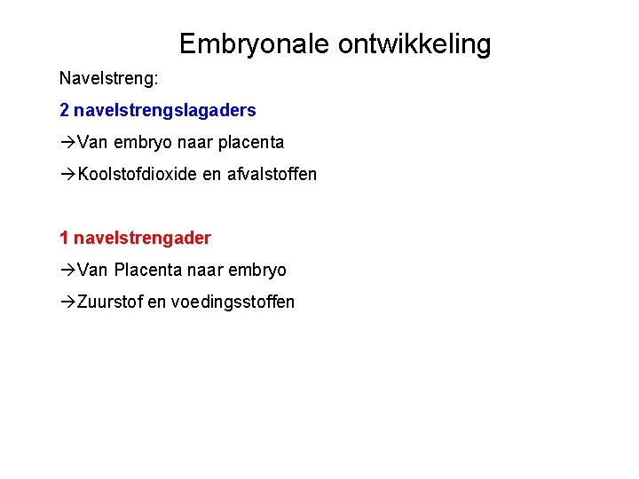 Embryonale ontwikkeling Navelstreng: 2 navelstrengslagaders àVan embryo naar placenta àKoolstofdioxide en afvalstoffen 1 navelstrengader