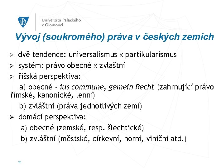 Vývoj (soukromého) práva v českých zemích dvě tendence: universalismus x partikularismus Ø systém: právo