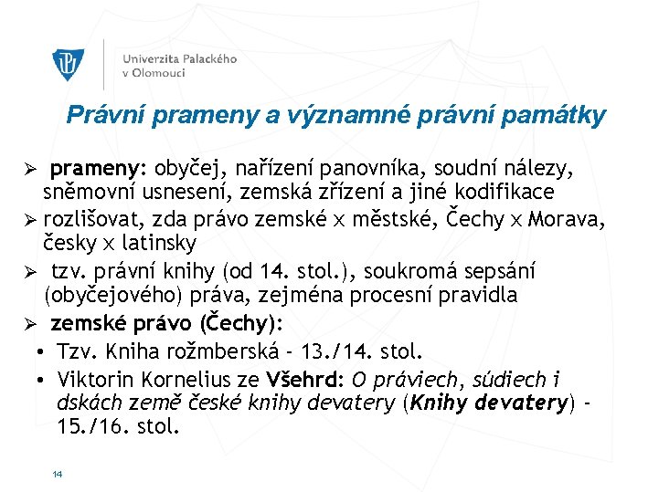 Právní prameny a významné právní památky prameny: obyčej, nařízení panovníka, soudní nálezy, sněmovní usnesení,