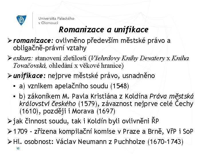 Romanizace a unifikace Ø romanizace: ovlivněno především městské právo a obligačně-právní vztahy Ø exkurz: