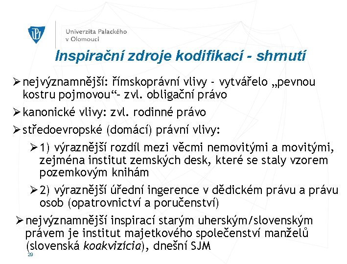 Inspirační zdroje kodifikací - shrnutí Ø nejvýznamnější: římskoprávní vlivy - vytvářelo „pevnou kostru pojmovou“–