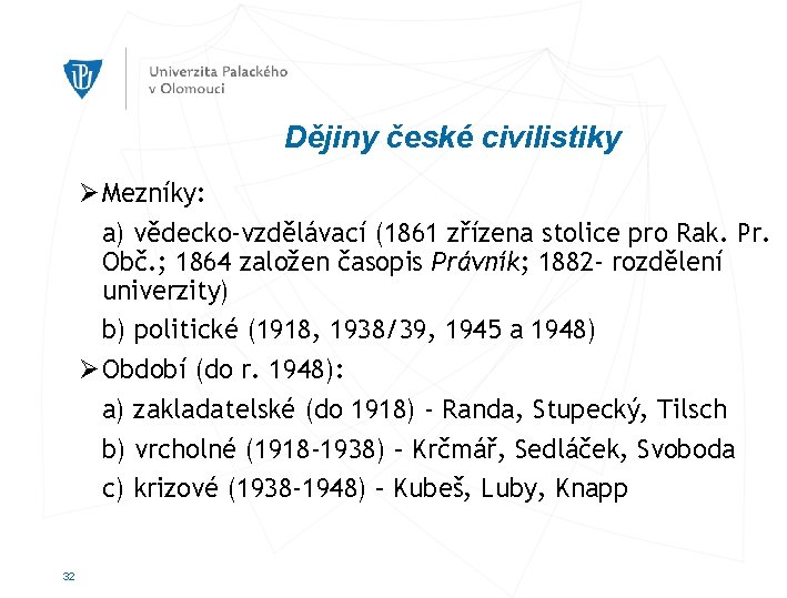 Dějiny české civilistiky Ø Mezníky: a) vědecko-vzdělávací (1861 zřízena stolice pro Rak. Pr. Obč.