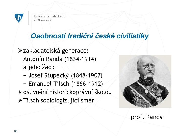 Osobnosti tradiční české civilistiky Ø zakladatelská generace: Antonín Randa (1834 -1914) a jeho žáci: