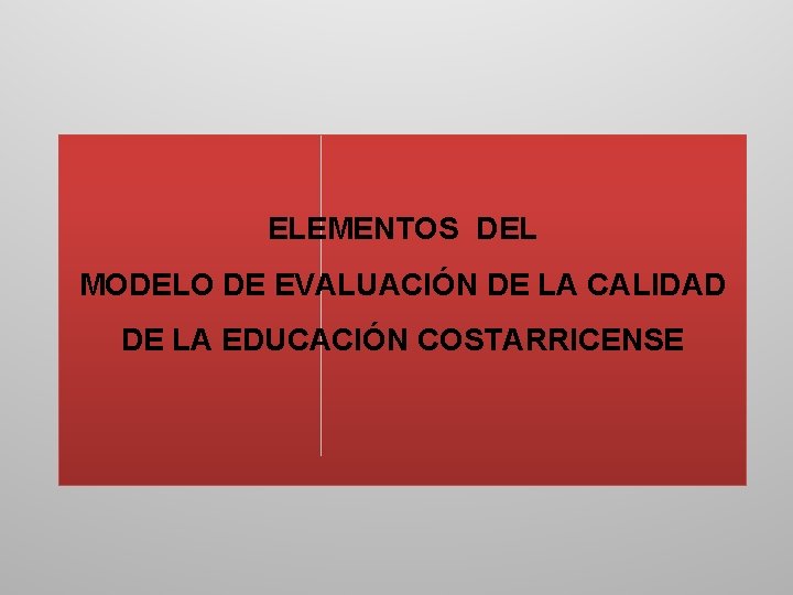 ELEMENTOS DEL MODELO DE EVALUACIÓN DE LA CALIDAD DE LA EDUCACIÓN COSTARRICENSE 