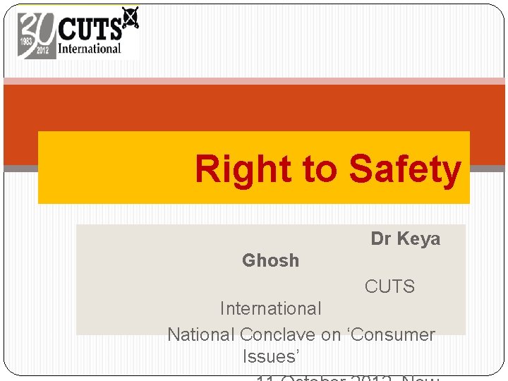  Right to Safety Dr Keya Ghosh CUTS International National Conclave on ‘Consumer Issues’