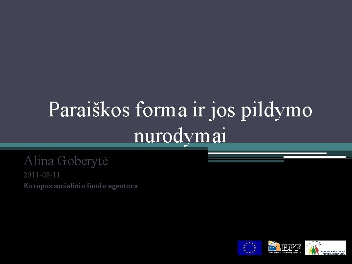 Paraiškos forma ir jos pildymo nurodymai Alina Goberytė 2011 -08 -11 Europos socialinio fondo