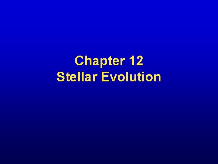 Chapter 12 Stellar Evolution 