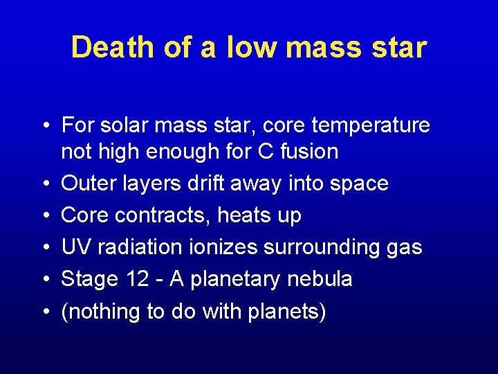 Death of a low mass star • For solar mass star, core temperature not