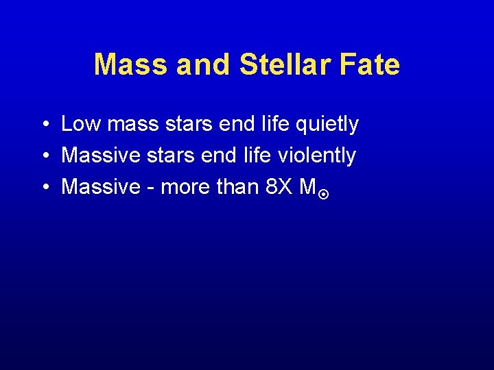 Mass and Stellar Fate • Low mass stars end life quietly • Massive stars