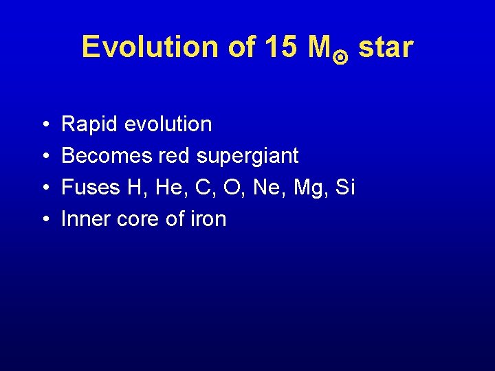 Evolution of 15 M star • • Rapid evolution Becomes red supergiant Fuses H,