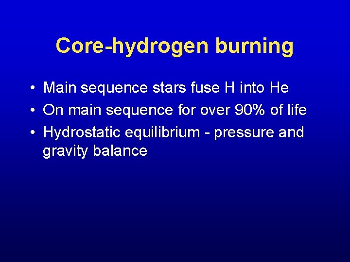 Core-hydrogen burning • Main sequence stars fuse H into He • On main sequence