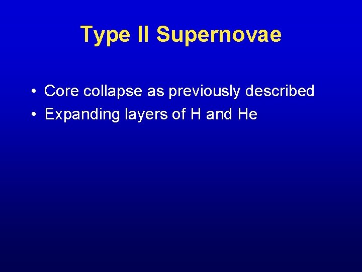 Type II Supernovae • Core collapse as previously described • Expanding layers of H