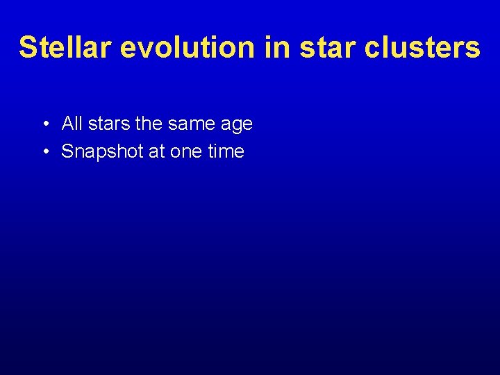 Stellar evolution in star clusters • All stars the same age • Snapshot at