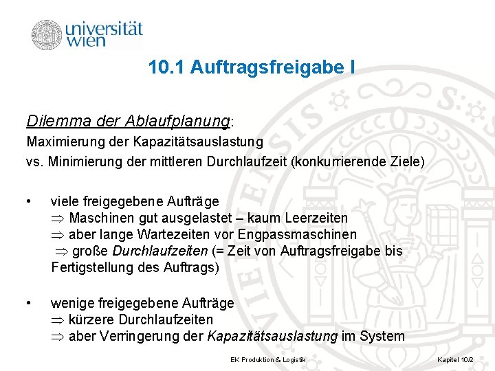 10. 1 Auftragsfreigabe I Dilemma der Ablaufplanung: Maximierung der Kapazitätsauslastung vs. Minimierung der mittleren