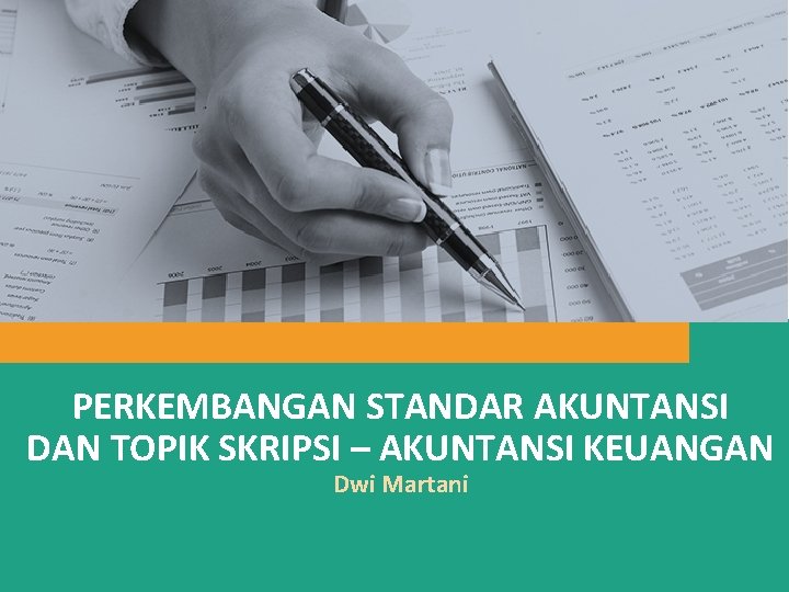 PERKEMBANGAN STANDAR AKUNTANSI DAN TOPIK SKRIPSI – AKUNTANSI KEUANGAN Dwi Martani 1 