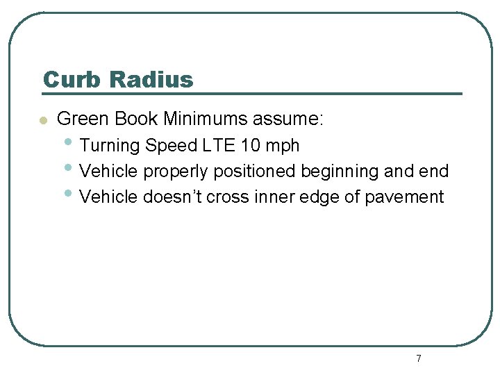 Curb Radius l Green Book Minimums assume: • Turning Speed LTE 10 mph •