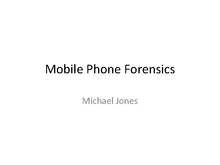 Mobile Phone Forensics Michael Jones 