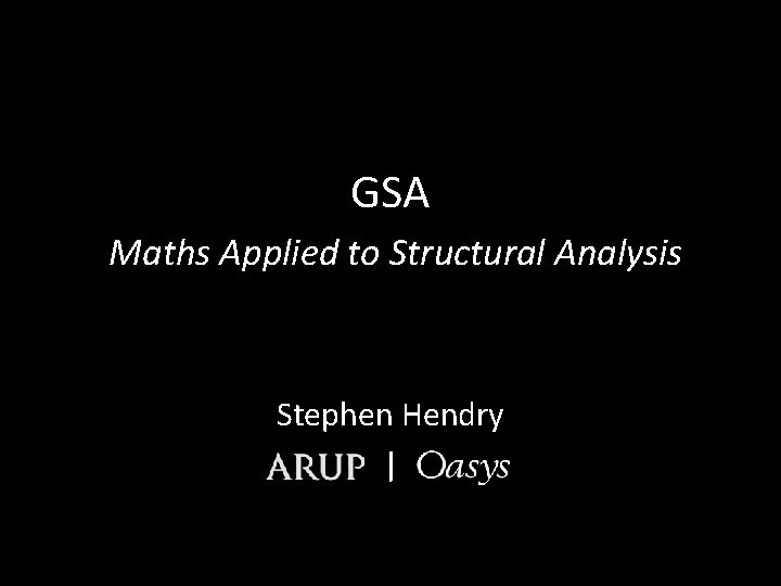 GSA Maths Applied to Structural Analysis Stephen Hendry | 