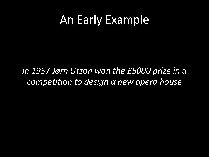 An Early Example In 1957 Jørn Utzon won the £ 5000 prize in a