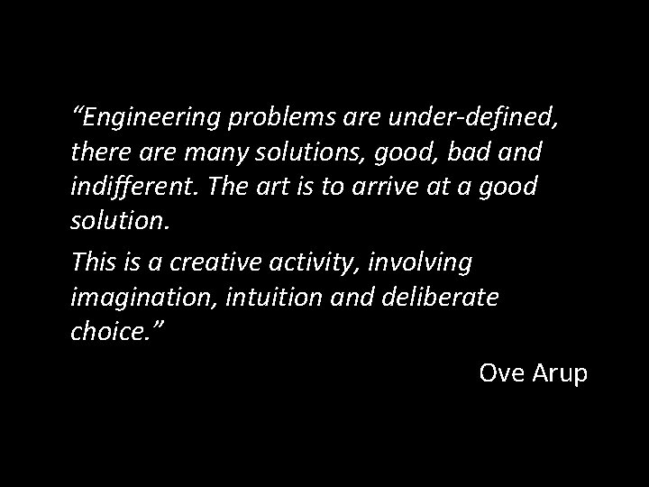 “Engineering problems are under-defined, there are many solutions, good, bad and indifferent. The art