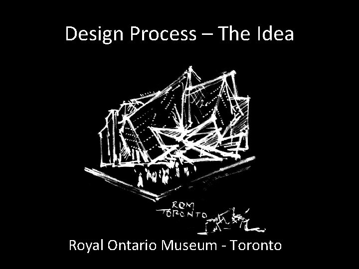 Design Process – The Idea Royal Ontario Museum - Toronto 