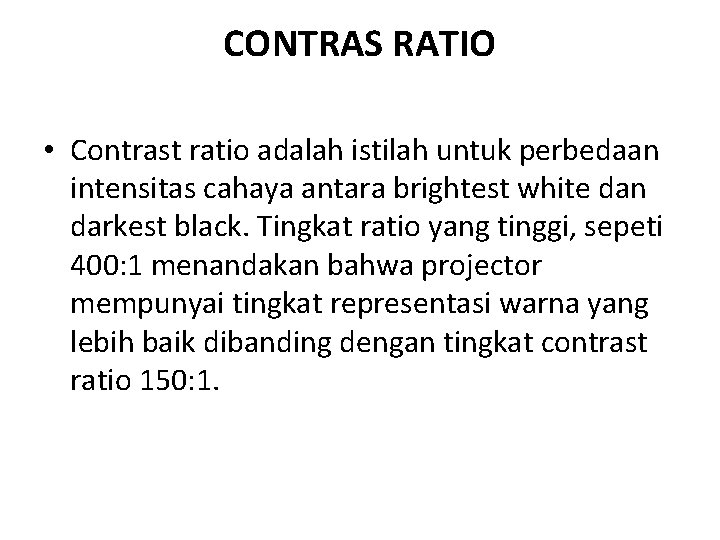 CONTRAS RATIO • Contrast ratio adalah istilah untuk perbedaan intensitas cahaya antara brightest white