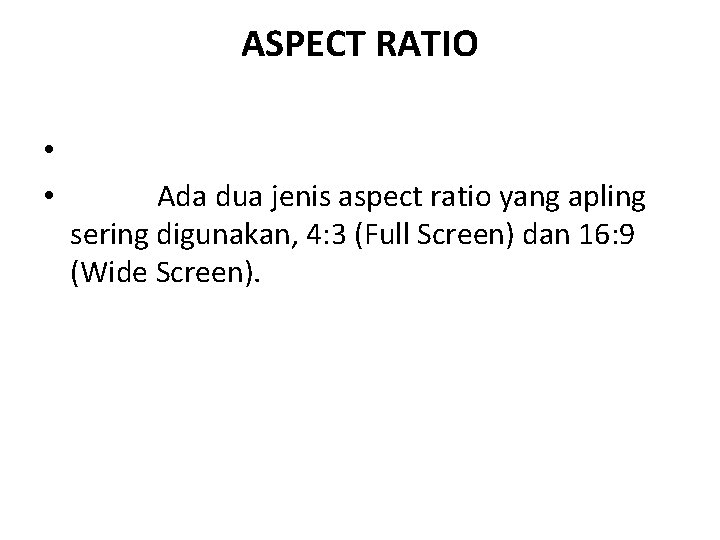 ASPECT RATIO • • Ada dua jenis aspect ratio yang apling sering digunakan, 4: