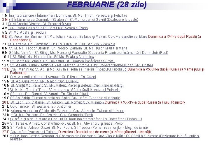 n FEBRUARIE (28 zile) 1 M Înainteprăznuirea Întâmpinării Domnului; Sf. Mc. Trifon, Perpetua şi