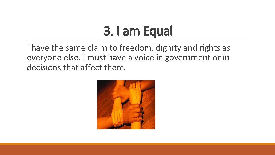 3. I am Equal I have the same claim to freedom, dignity and rights