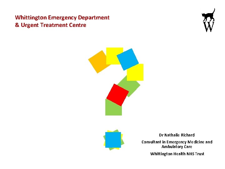 Whittington Emergency Department & Urgent Treatment Centre Dr Nathalie Richard Consultant in Emergency Medicine Whittington Emergency Department & Urgent Treatment Centre Dr Nathalie Richard Consultant in Emergency Medicine