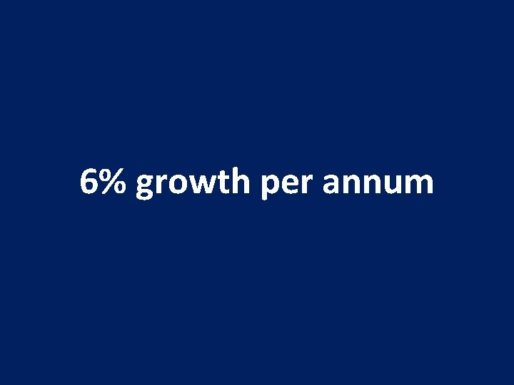 6% growth per annum 6% growth per annum