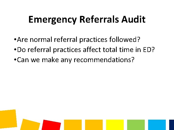 Emergency Referrals Audit • Are normal referral practices followed? • Do referral practices affect Emergency Referrals Audit • Are normal referral practices followed? • Do referral practices affect