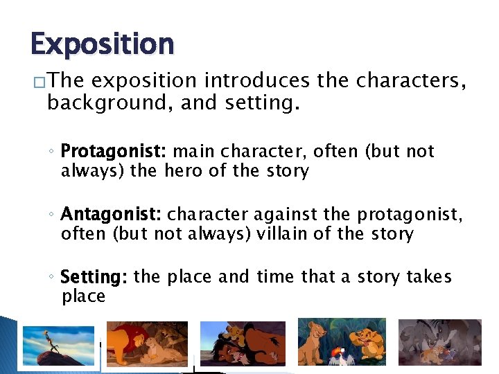 Exposition �The exposition introduces the characters, background, and setting. ◦ Protagonist: main character, often