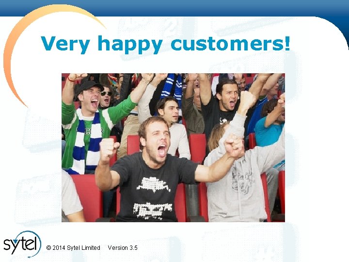 Very happy customers! © 2014 Sytel Limited Version 3. 5 