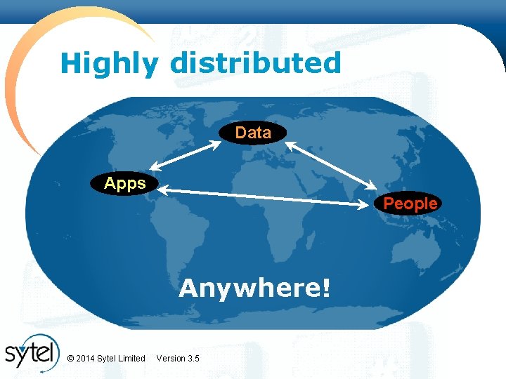 Highly distributed Data Apps People Anywhere! © 2014 Sytel Limited Version 3. 5 