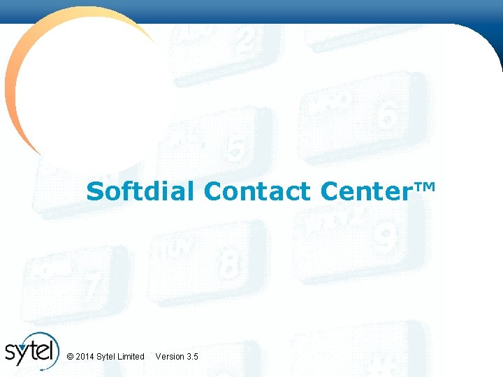 Softdial Contact Center™ © 2014 Sytel Limited Version 3. 5 