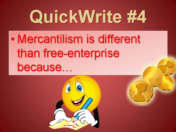 Quick. Write #4 • Mercantilism is different than free-enterprise because… 