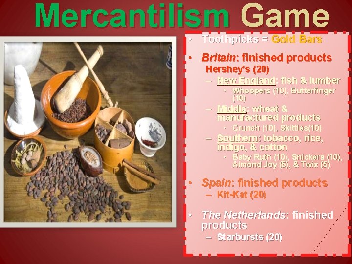 Mercantilism Game • Toothpicks = Gold Bars • Britain: finished products Hershey’s (20) –