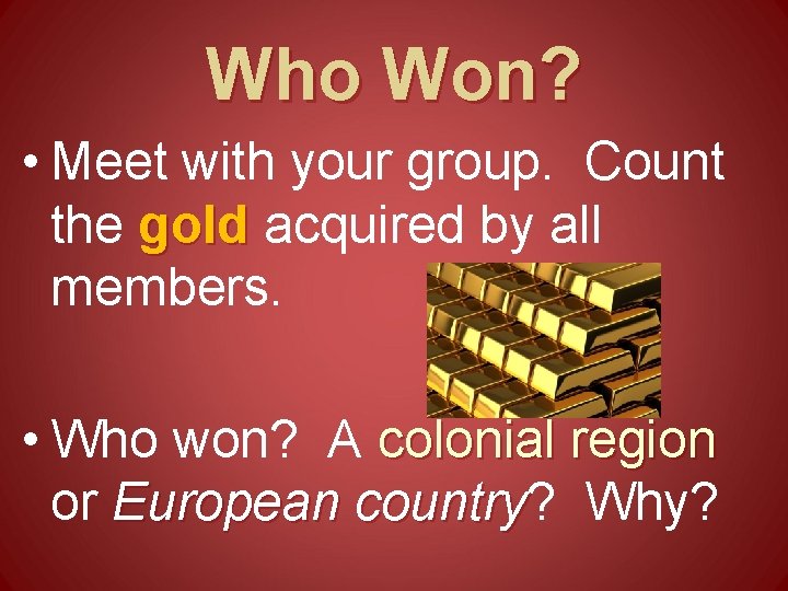 Who Won? • Meet with your group. Count the gold acquired by all members.