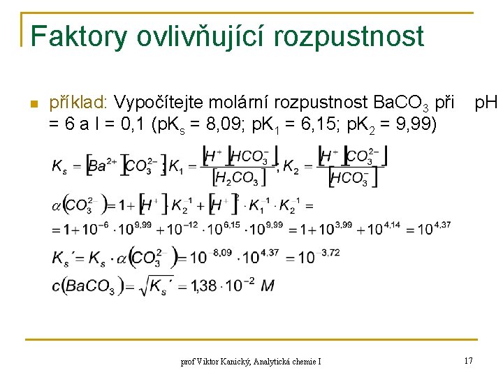 Faktory ovlivňující rozpustnost n příklad: Vypočítejte molární rozpustnost Ba. CO 3 při = 6