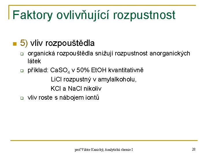 Faktory ovlivňující rozpustnost n 5) vliv rozpouštědla q q q organická rozpouštědla snižují rozpustnost