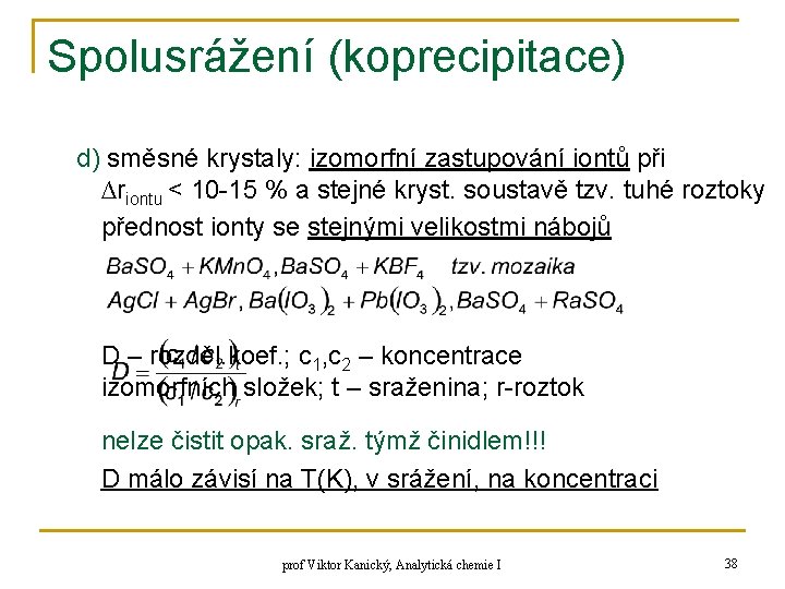 Spolusrážení (koprecipitace) d) směsné krystaly: izomorfní zastupování iontů při ∆riontu < 10 -15 %