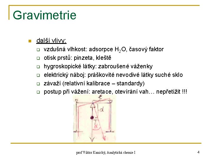 Gravimetrie n další vlivy: q q q vzdušná vlhkost: adsorpce H 2 O, časový