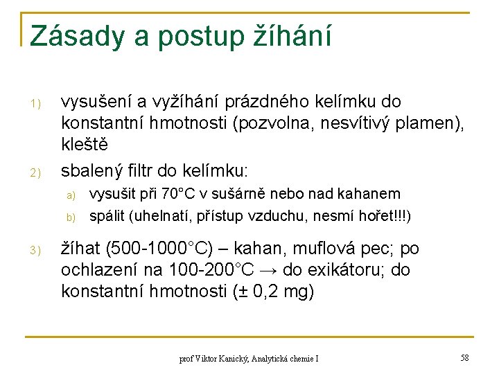 Zásady a postup žíhání 1) 2) vysušení a vyžíhání prázdného kelímku do konstantní hmotnosti