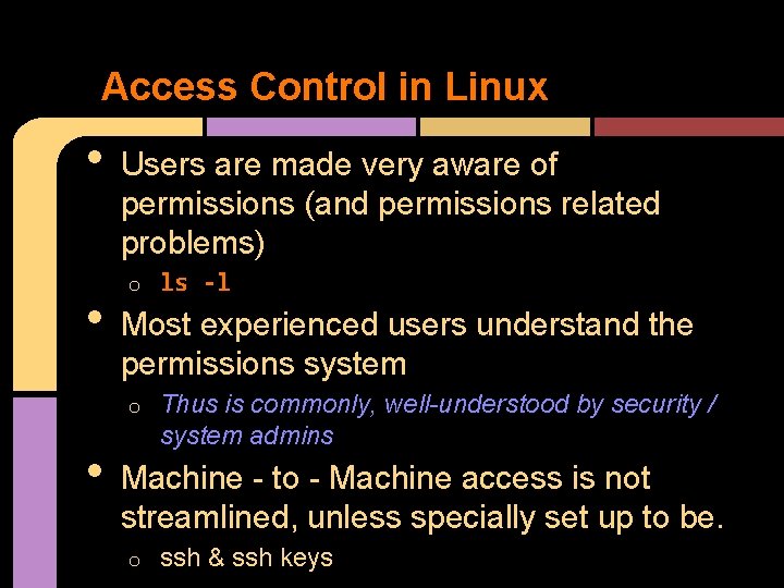 Access Control in Linux • • Users are made very aware of permissions (and