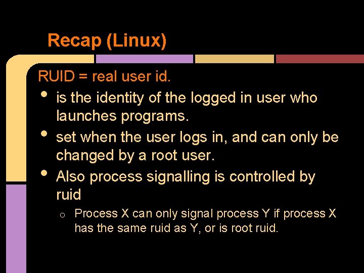 Recap (Linux) RUID = real user id. is the identity of the logged in