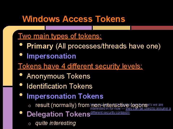 Windows Access Tokens Two main types of tokens: Primary (All processes/threads have one) Impersonation