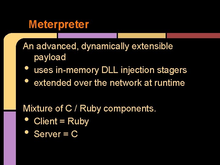 Meterpreter An advanced, dynamically extensible payload uses in-memory DLL injection stagers extended over the