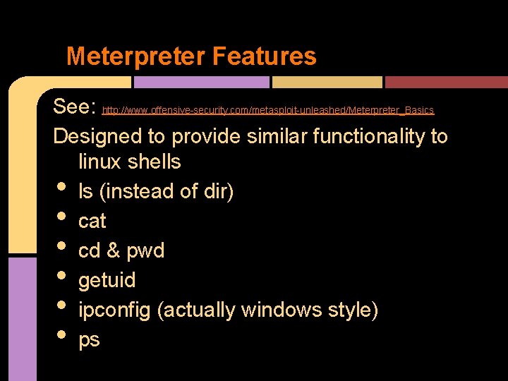 Meterpreter Features See: http: //www. offensive-security. com/metasploit-unleashed/Meterpreter_Basics Designed to provide similar functionality to linux