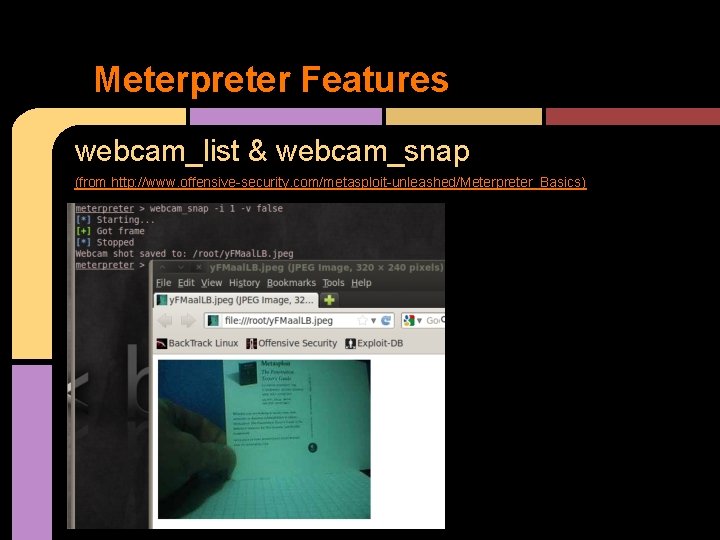 Meterpreter Features webcam_list & webcam_snap (from http: //www. offensive-security. com/metasploit-unleashed/Meterpreter_Basics) 